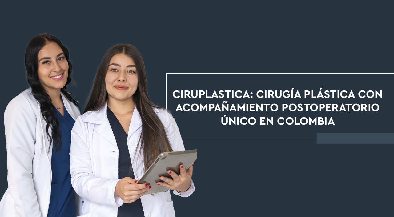 Ciruplastica: cirugía plástica con acompañamiento postoperatorio único en Colombia