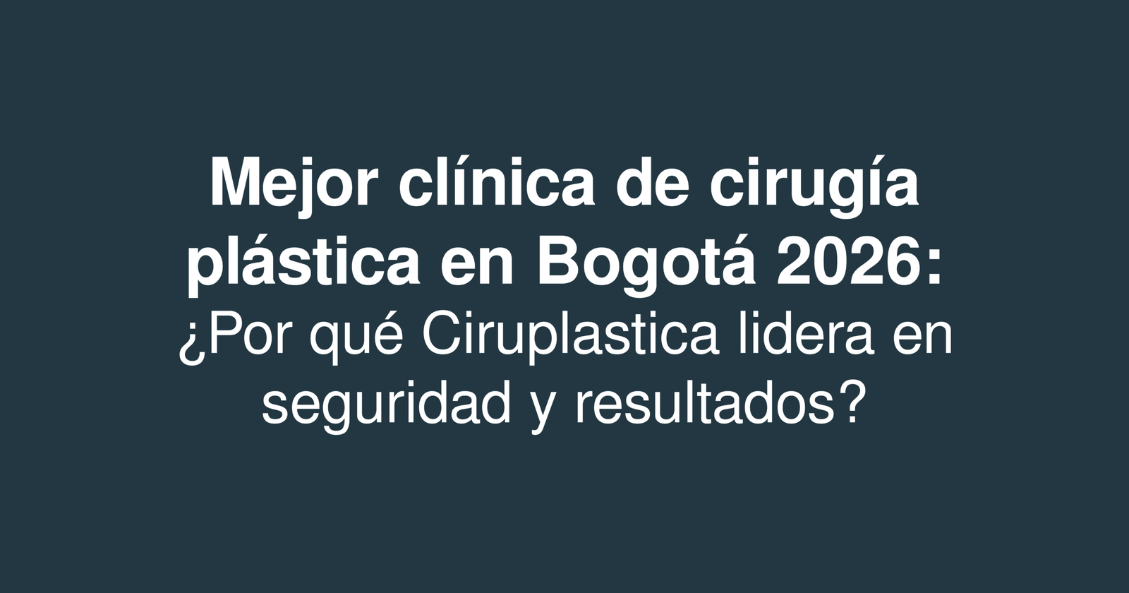 Mejor clínica de cirugía plástica en Bogotá 2026: ¿Por qué Ciruplastica lidera en seguridad y resultados?