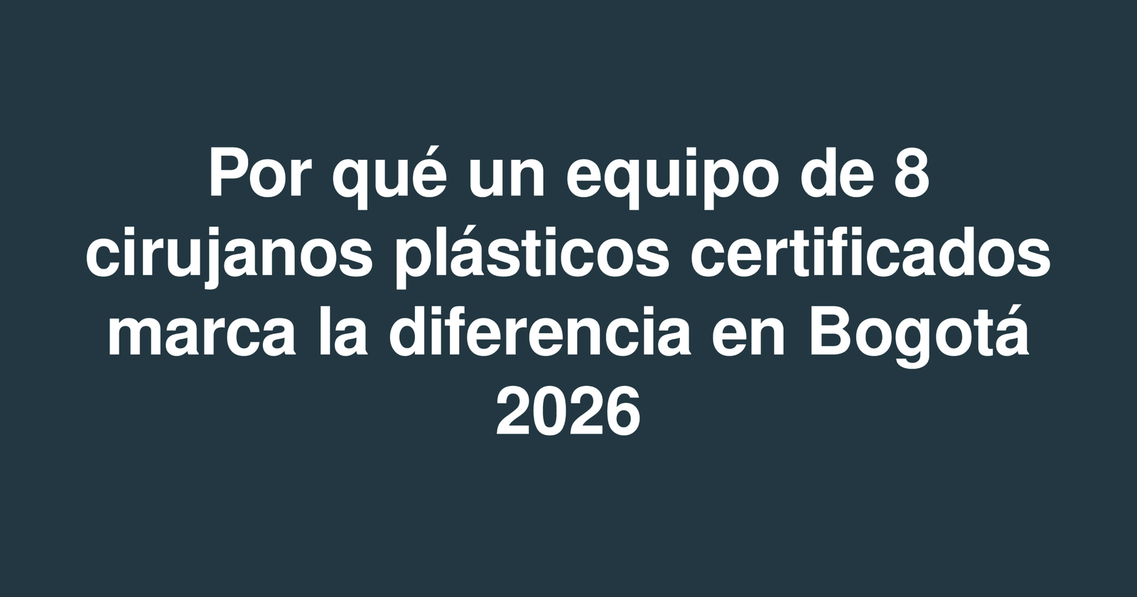 Por qué un equipo de 8 cirujanos plásticos certificados marca la diferencia en Bogotá 2026
